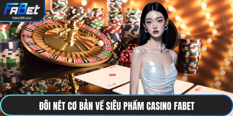 Đôi nét cơ bản về siêu phẩm casino FABET