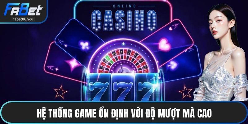 Hệ thống game ổn định với độ mượt mà cao